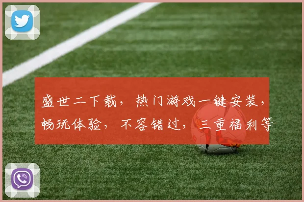盛世二下载，热门游戏一键安装，畅玩体验，不容错过，三重福利等你来
