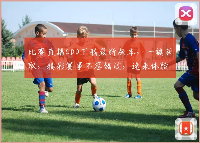 比赛直播app下载最新版本，一键获取，精彩赛事不容错过，速来体验